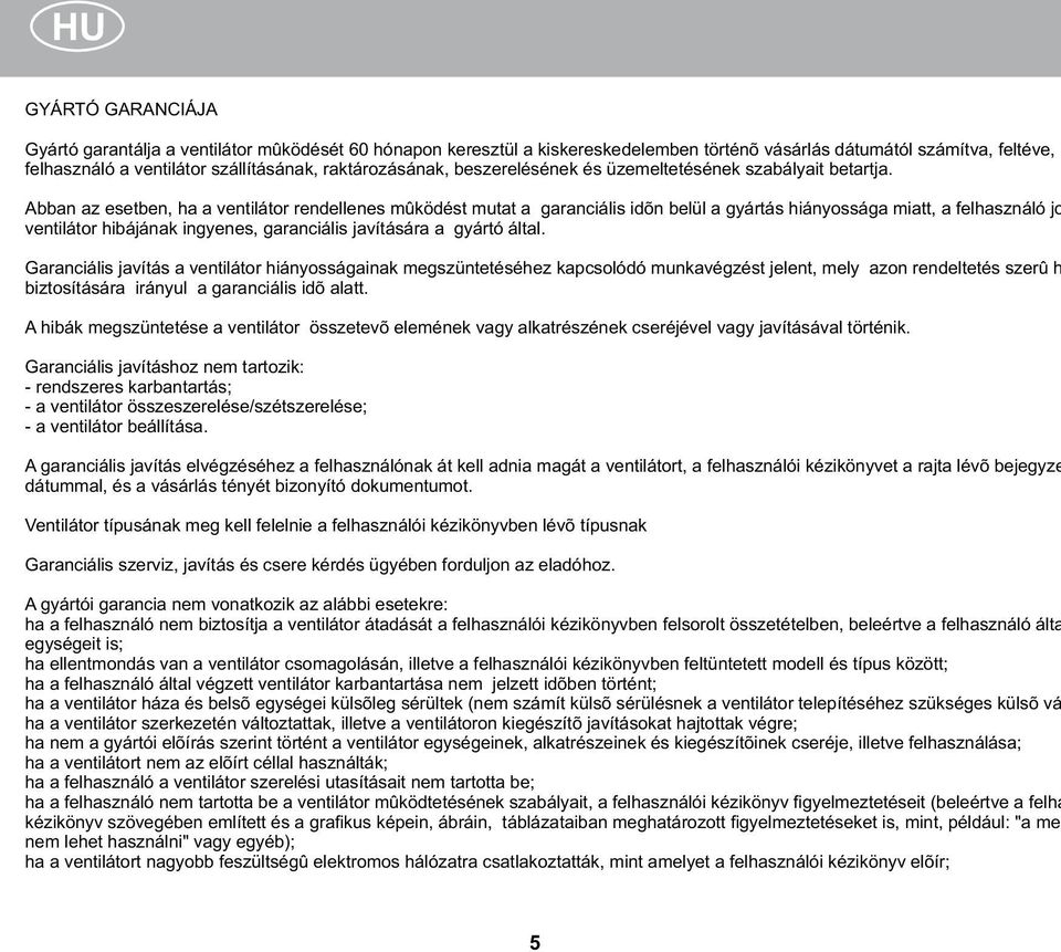 Abban az esetben, ha a ventilátor rendellenes mûködést mutat a garanciális idõn belül a gyártás hiányossága miatt, a felhasználó jo ventilátor hibájának ingyenes, garanciális javítására a gyártó