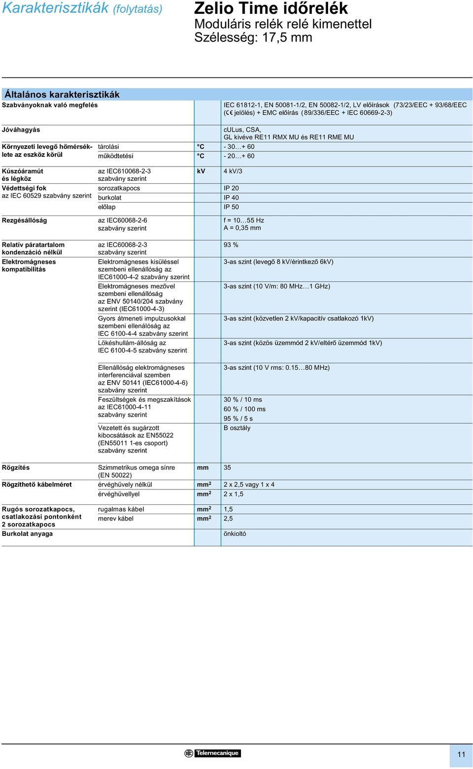 szerint clus, SA, GL kivéve E11 MX M és E11 ME M tárolási - 30 + 60 mûködtetési - 20 + 60 az IE610068-2-3 szabvány szerint kv 4 kv/3 sorozatkapocs IP 20 burkolat IP 40 elõlap IP 50 ezgésállóság