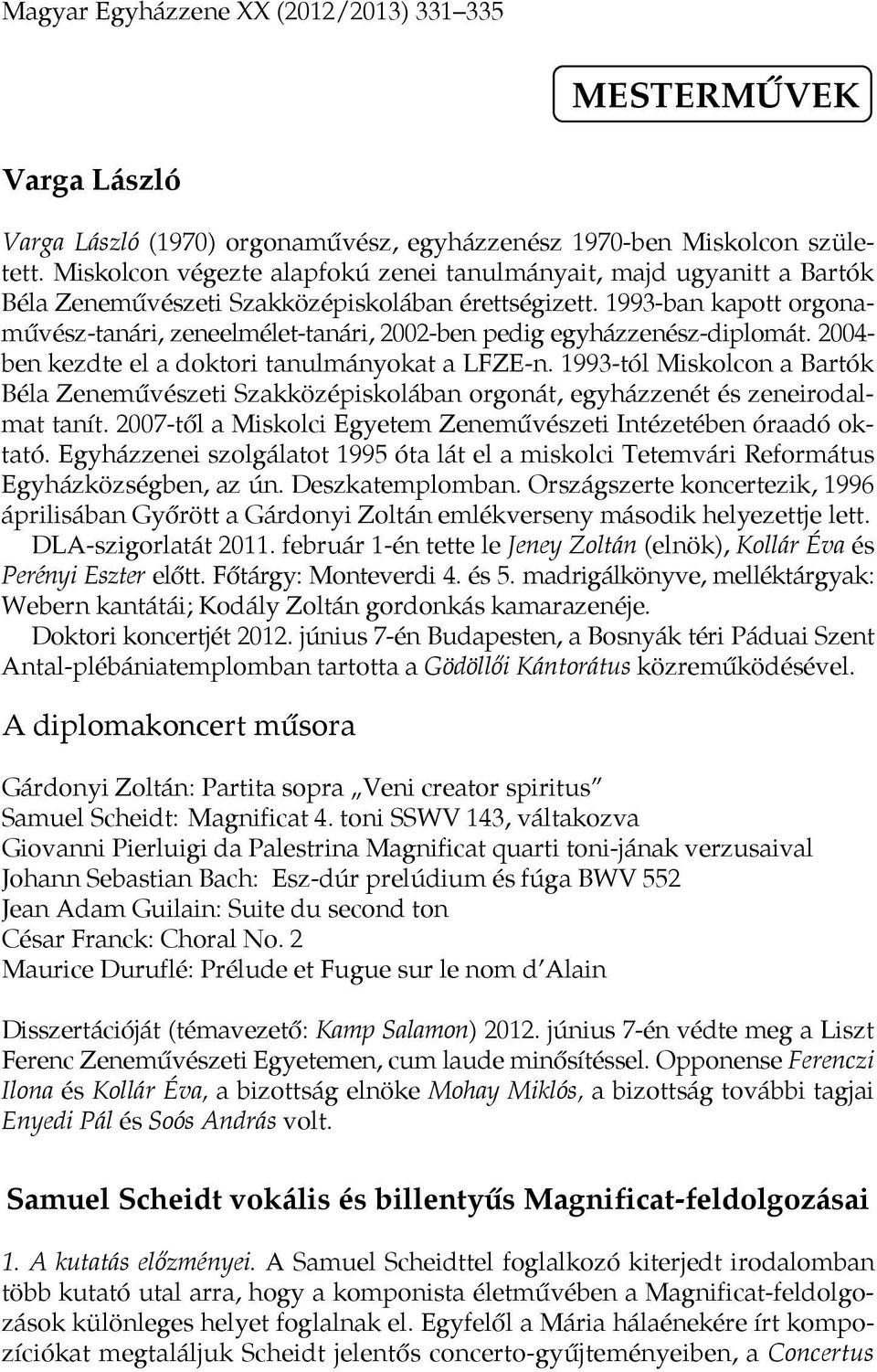 1993-ban kapott orgonaművész-tanári, zeneelmélet-tanári, 2002-ben pedig egyházzenész-diplomát. 2004- ben kezdte el a doktori tanulmányokat a LFZE-n.