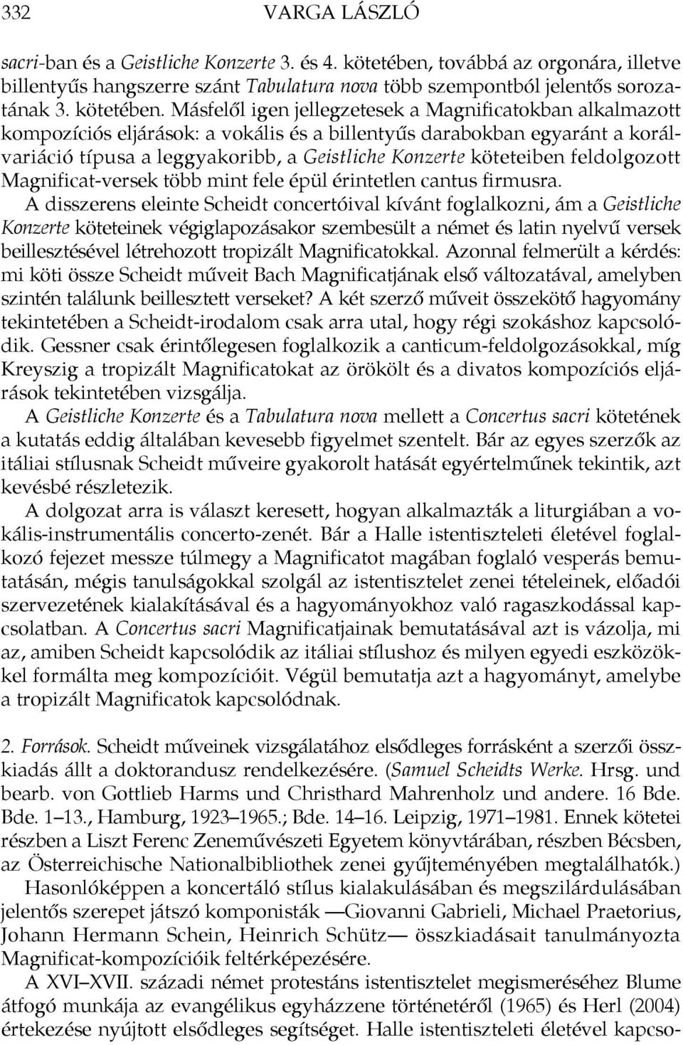 Másfelől igen jellegzetesek a Magnificatokban alkalmazott kompozíciós eljárások: a vokális és a billentyűs darabokban egyaránt a korálvariáció típusa a leggyakoribb, a Geistliche Konzerte köteteiben