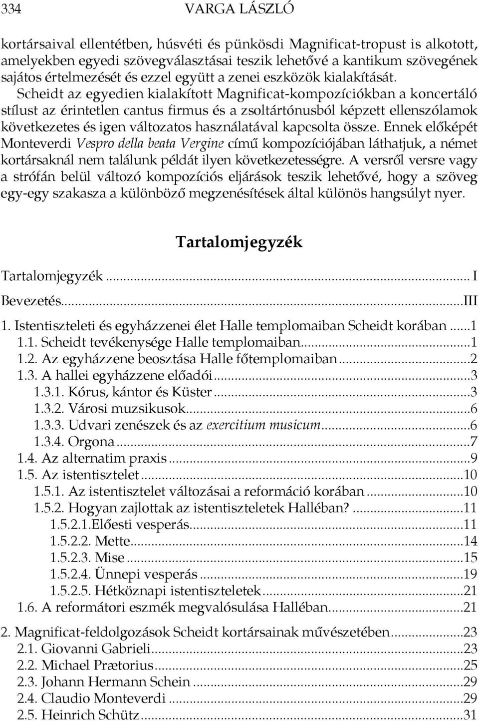 Scheidt az egyedien kialakított Magnificat-kompozíciókban a koncertáló stílust az érintetlen cantus firmus és a zsoltártónusból képzett ellenszólamok következetes és igen változatos használatával