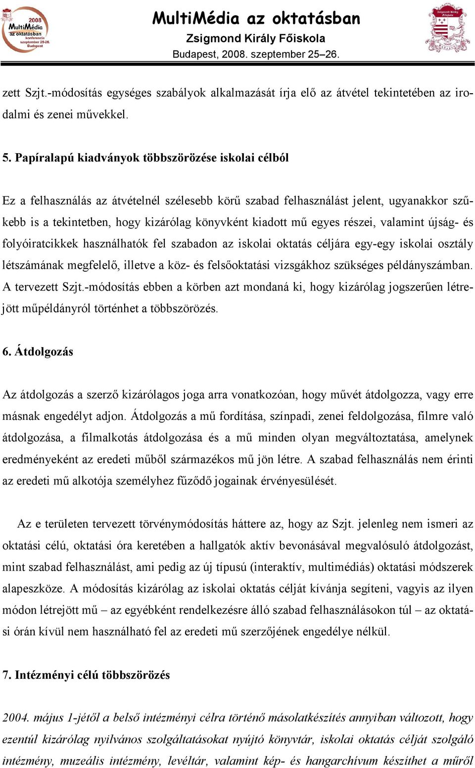 egyes részei, valamint újság- és folyóiratcikkek használhatók fel szabadon az iskolai oktatás céljára egy-egy iskolai osztály létszámának megfelelı, illetve a köz- és felsıoktatási vizsgákhoz