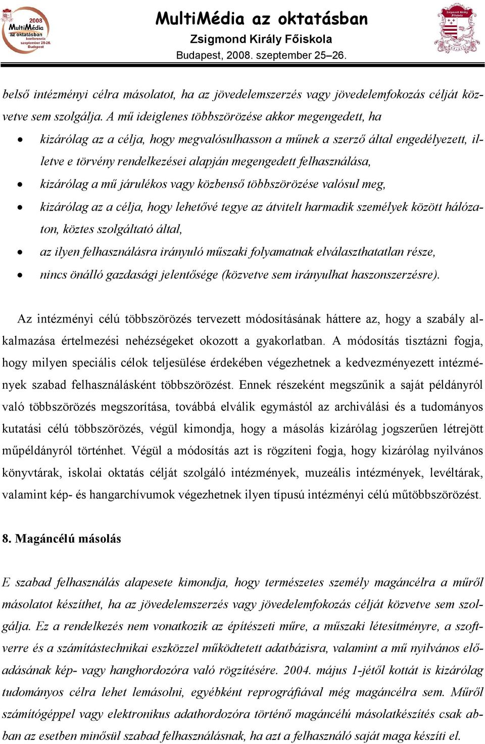 felhasználása, kizárólag a mő járulékos vagy közbensı többszörözése valósul meg, kizárólag az a célja, hogy lehetıvé tegye az átvitelt harmadik személyek között hálózaton, köztes szolgáltató által,