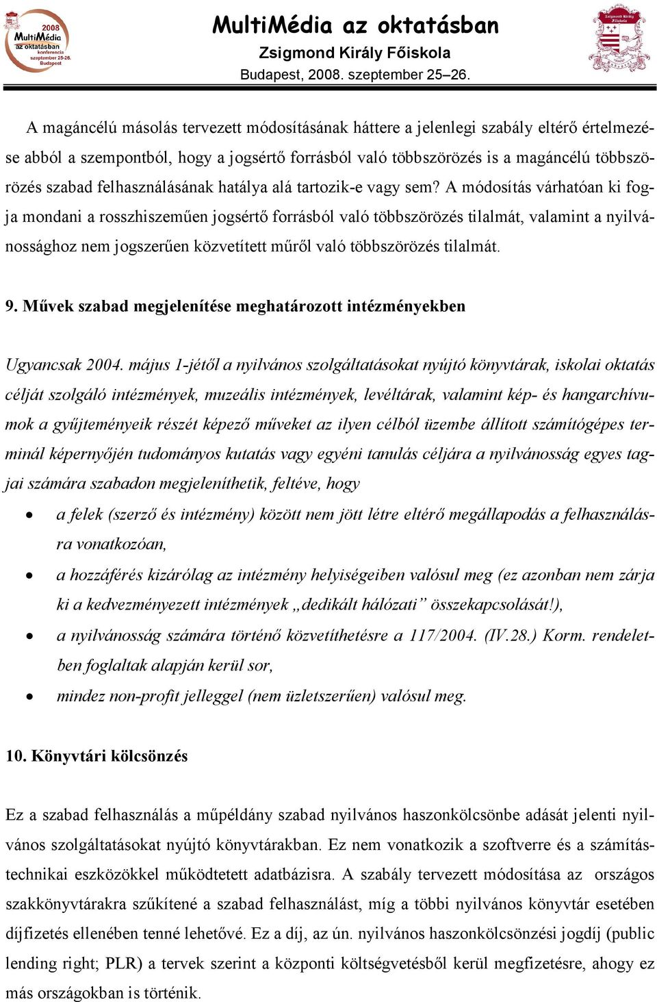 A módosítás várhatóan ki fogja mondani a rosszhiszemően jogsértı forrásból való többszörözés tilalmát, valamint a nyilvánossághoz nem jogszerően közvetített mőrıl való többszörözés tilalmát. 9.