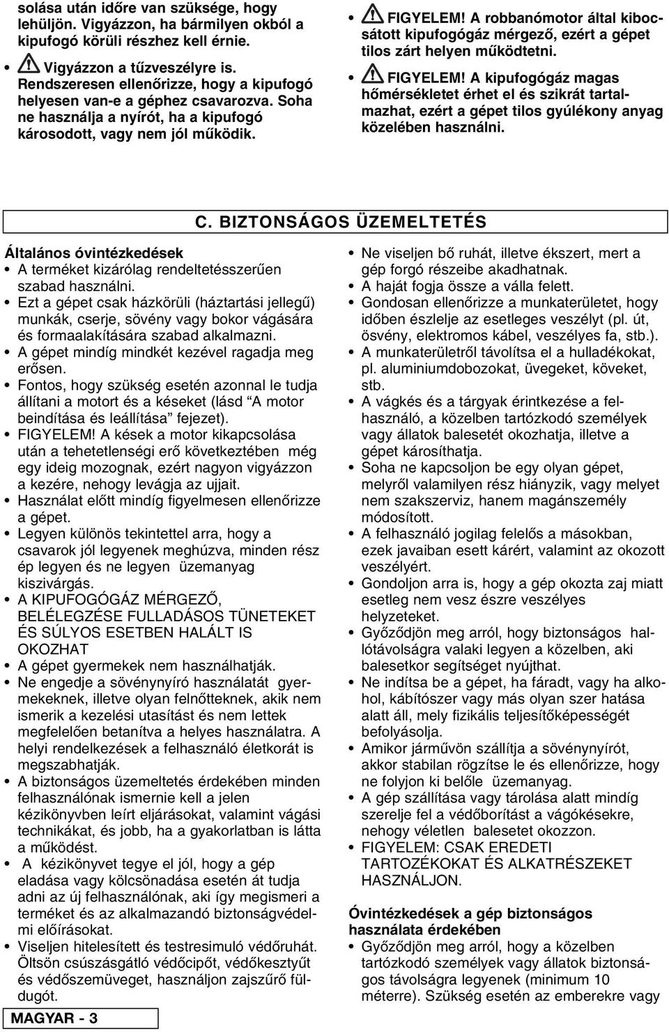 A robbanómotor által kibocsátott kipufogógáz mérgez, ezért a gépet tilos zárt helyen m ködtetni. FIGYELEM!