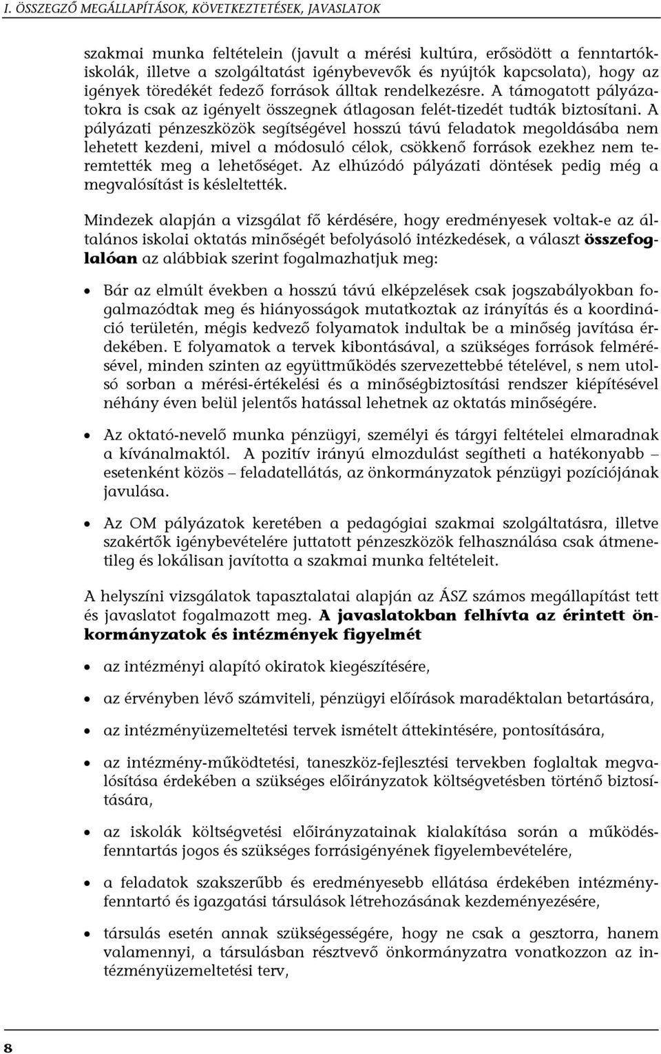 A pályázati pénzeszközök segítségével hosszú távú feladatok megoldásába nem lehetett kezdeni, mivel a módosuló célok, csökkenő források ezekhez nem teremtették meg a lehetőséget.