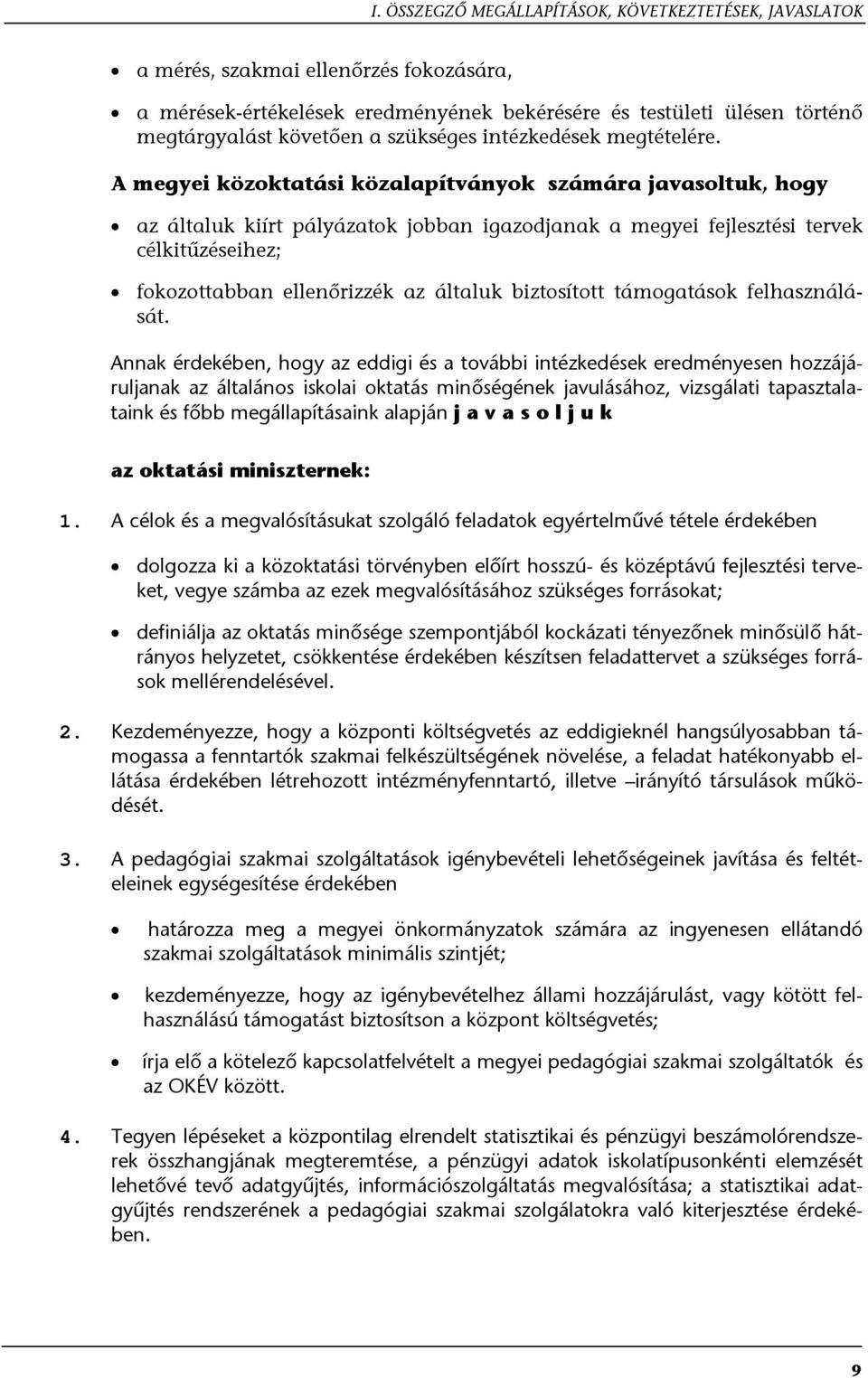 A megyei közoktatási közalapítványok számára javasoltuk, hogy az általuk kiírt pályázatok jobban igazodjanak a megyei fejlesztési tervek célkitűzéseihez; fokozottabban ellenőrizzék az általuk