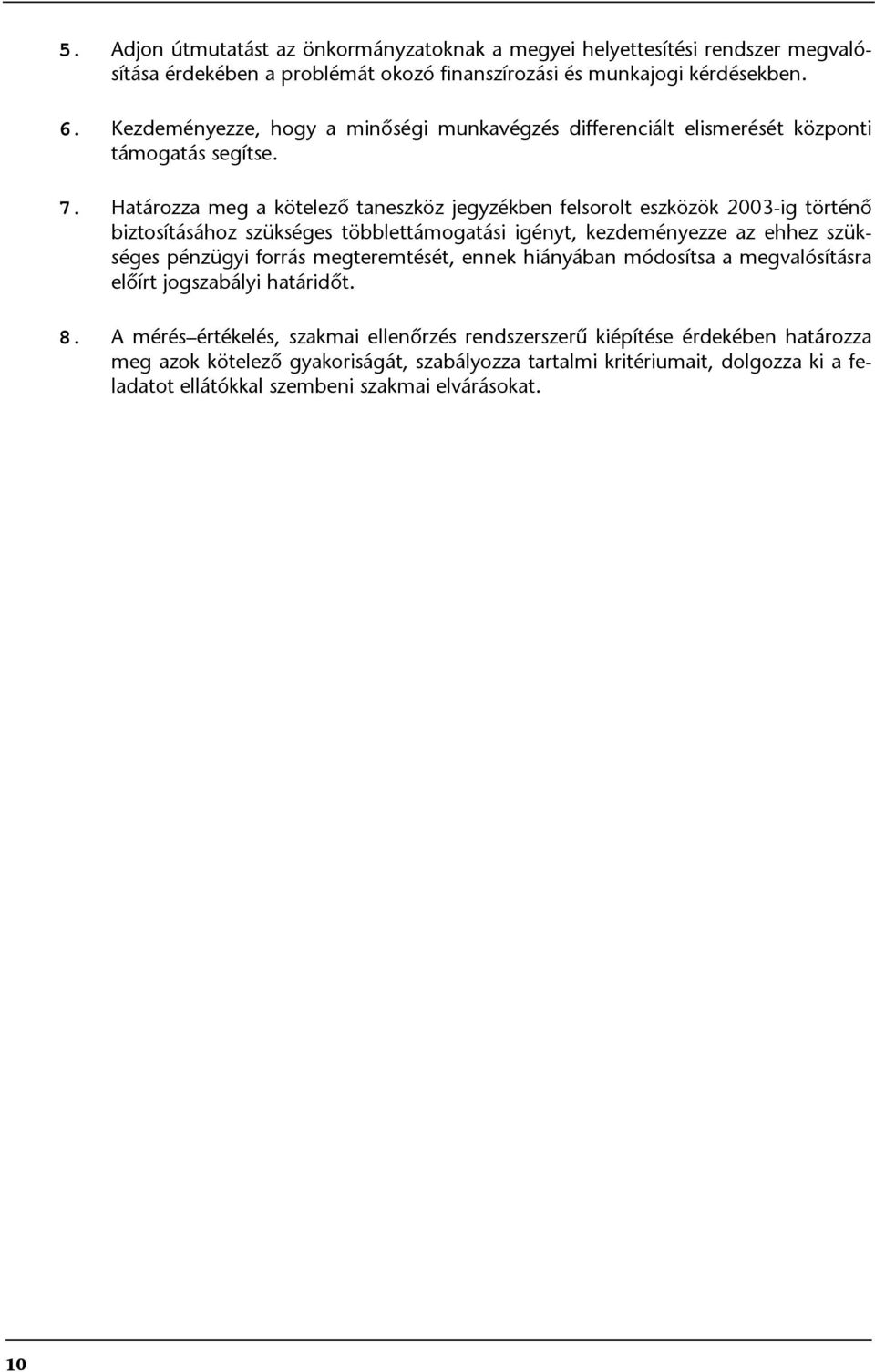 Határozza meg a kötelező taneszköz jegyzékben felsorolt eszközök 2003-ig történő biztosításához szükséges többlettámogatási igényt, kezdeményezze az ehhez szükséges pénzügyi forrás