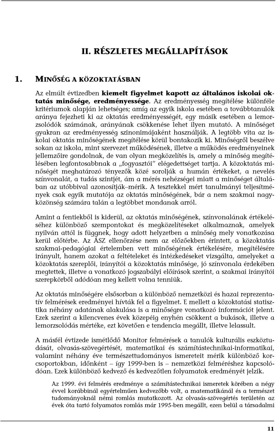 számának, arányának csökkenése lehet ilyen mutató. A minőséget gyakran az eredményesség szinonimájaként használják. A legtöbb vita az iskolai oktatás minőségének megítélése körül bontakozik ki.