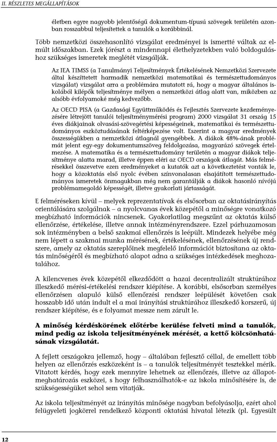 Az IEA TIMSS (a Tanulmányi Teljesítmények Értékelésének Nemzetközi Szervezete által készíttetett harmadik nemzetközi matematikai és természettudományos vizsgálat) vizsgálat arra a problémára mutatott