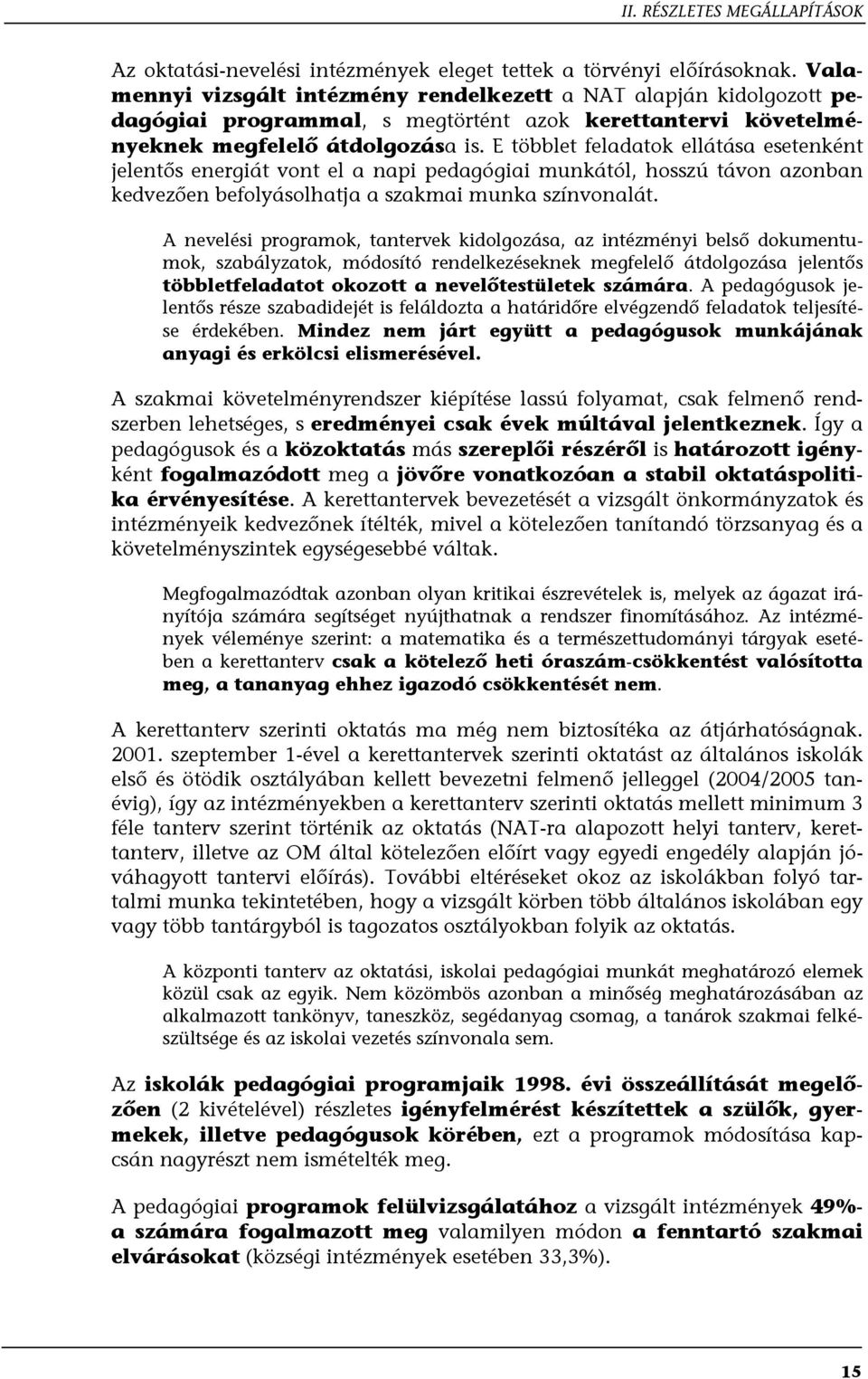 E többlet feladatok ellátása esetenként jelentős energiát vont el a napi pedagógiai munkától, hosszú távon azonban kedvezően befolyásolhatja a szakmai munka színvonalát.