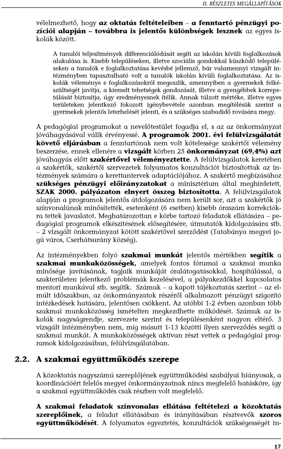 Kisebb településeken, illetve szociális gondokkal küszködő településeken a tanulók e foglalkoztatása kevésbé jellemző, bár valamennyi vizsgált intézményben tapasztalható volt a tanulók iskolán kívüli