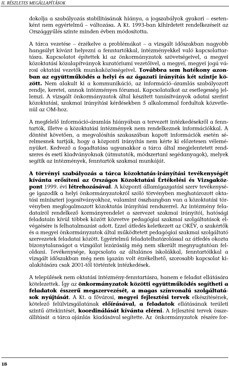 Kapcsolatot építettek ki az önkormányzatok szövetségeivel, a megyei közoktatási közalapítványok kuratóriumi vezetőivel, a megyei, megyei jogú városi oktatási vezetők munkaközösségeivel.