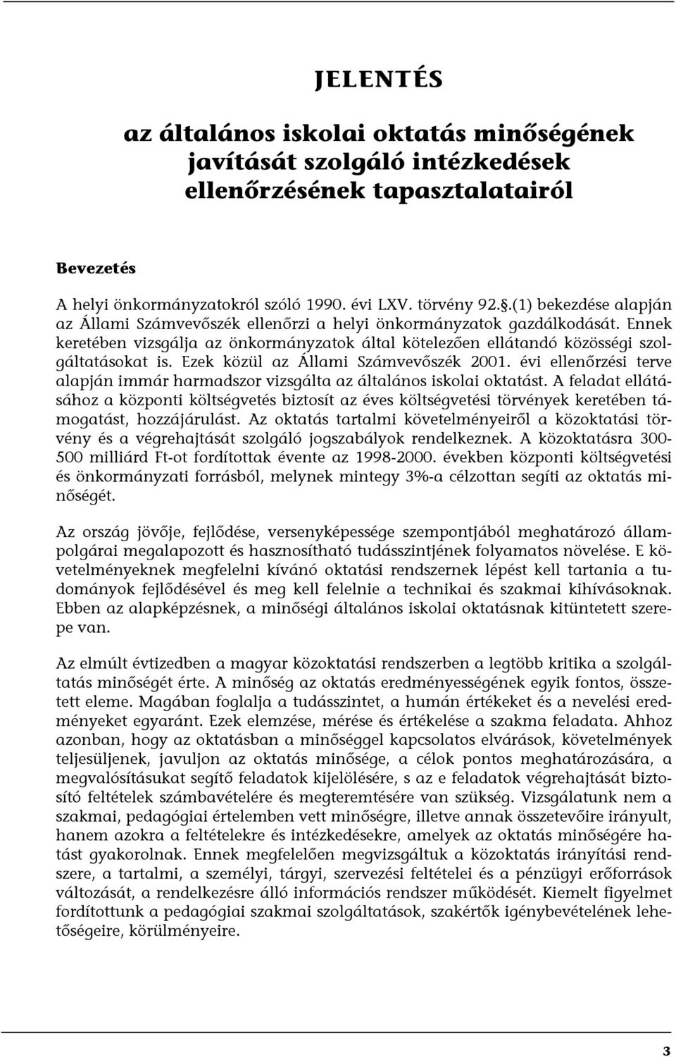 Ezek közül az Állami Számvevőszék 2001. évi ellenőrzési terve alapján immár harmadszor vizsgálta az általános iskolai oktatást.