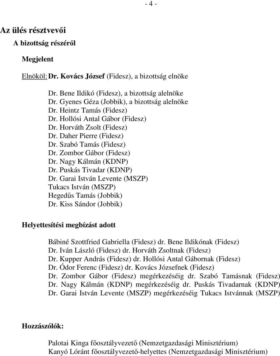 Zombor Gábor (Fidesz) Dr. Nagy Kálmán (KDNP) Dr. Puskás Tivadar (KDNP) Dr. Garai István Levente (MSZP) Tukacs István (MSZP) Hegedűs Tamás (Jobbik) Dr.