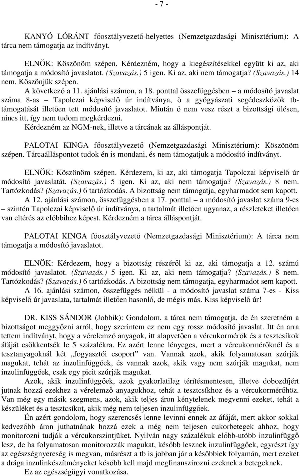 ajánlási számon, a 18. ponttal összefüggésben a módosító javaslat száma 8-as Tapolczai képviselő úr indítványa, ő a gyógyászati segédeszközök tbtámogatását illetően tett módosító javaslatot.