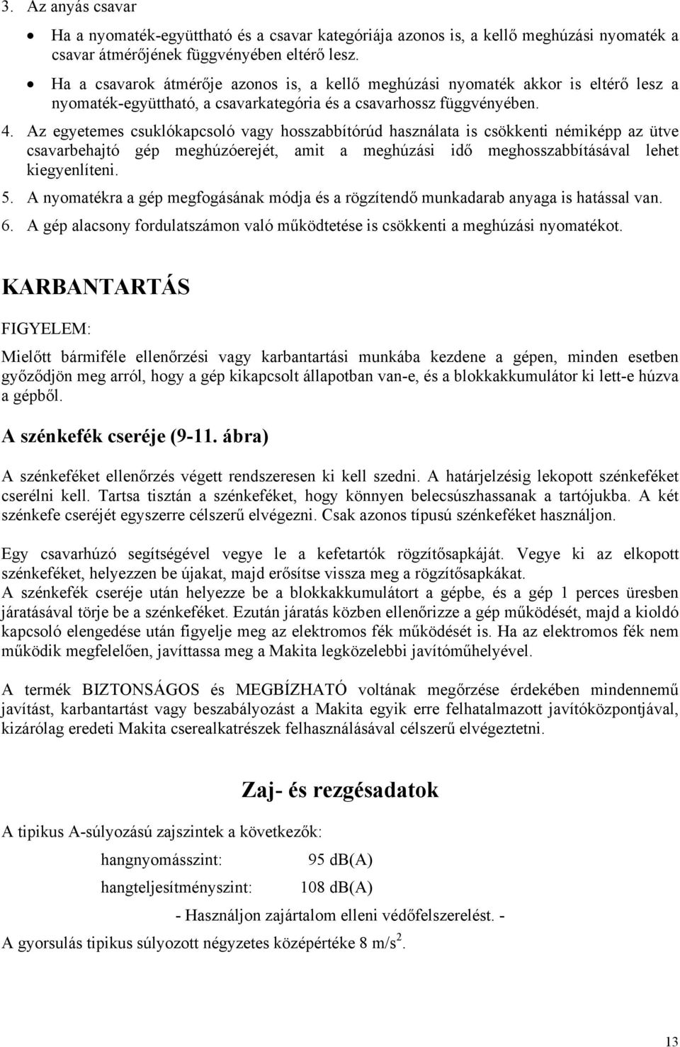 Az egyetemes csuklókapcsoló vagy hosszabbítórúd használata is csökkenti némiképp az ütve csavarbehajtó gép meghúzóerejét, amit a meghúzási idő meghosszabbításával lehet kiegyenlíteni. 5.