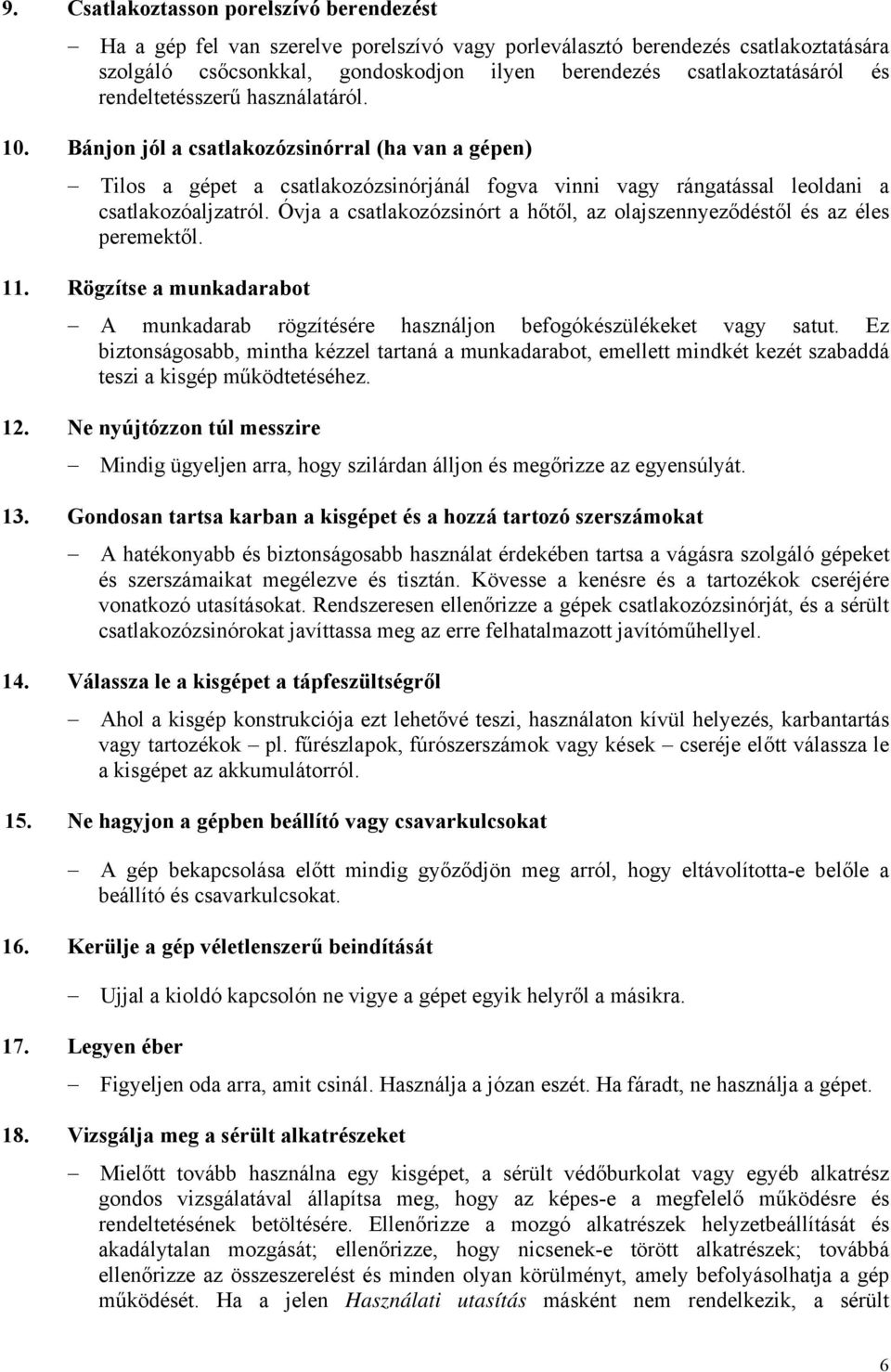 Óvja a csatlakozózsinórt a hőtől, az olajszennyeződéstől és az éles peremektől. 11. Rögzítse a munkadarabot A munkadarab rögzítésére használjon befogókészülékeket vagy satut.