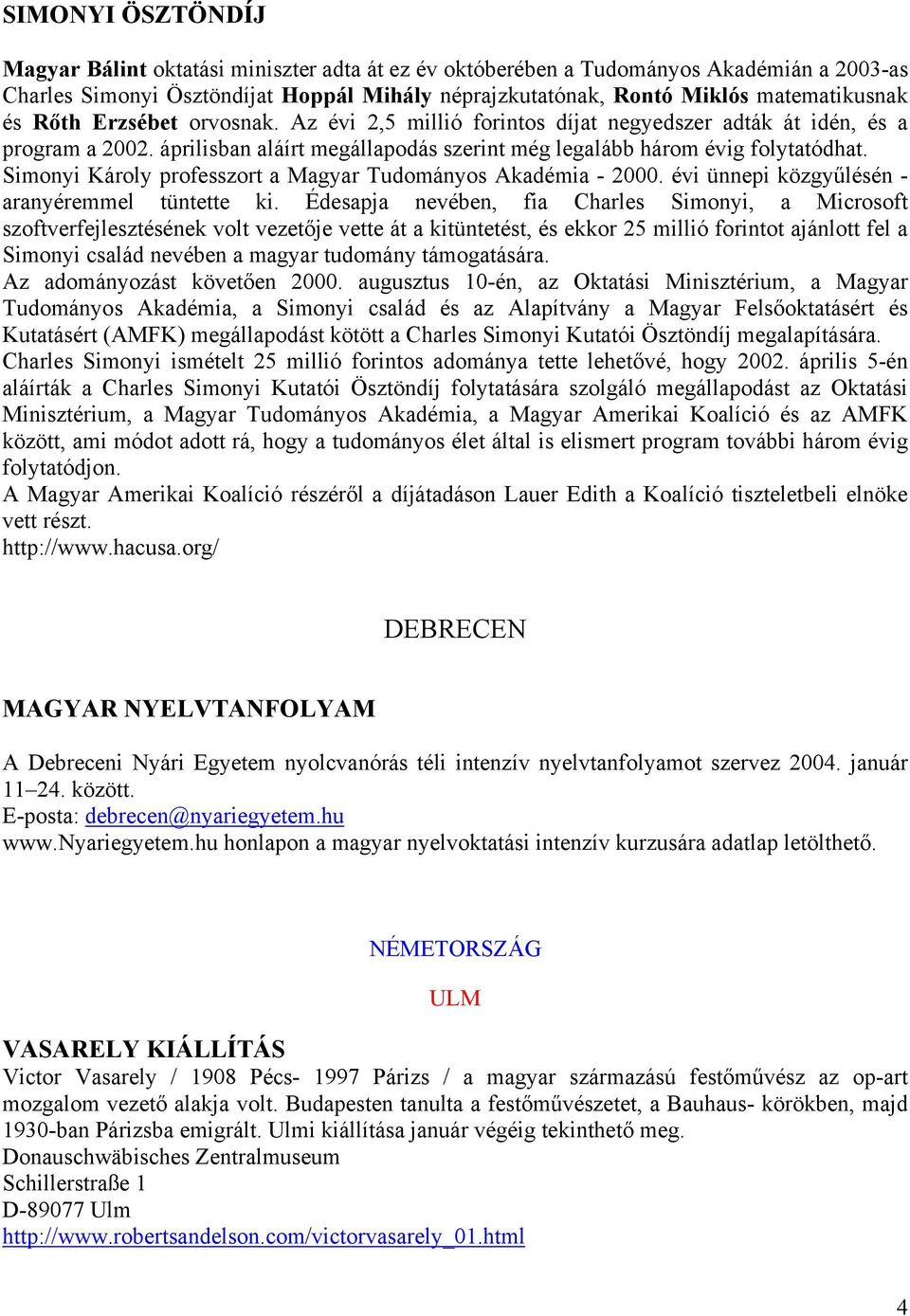 Simonyi Károly professzort a Magyar Tudományos Akadémia - 2000. évi ünnepi közgyűlésén - aranyéremmel tüntette ki.