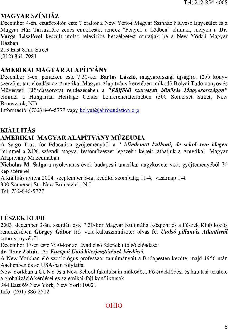 Varga Lászlóval készült utolsó televíziós beszélgetést mutatják be a New York-i Magyar Házban 213 East 82nd Street (212) 861-7981 AMERIKAI MAGYAR ALAPÍTVÁNY December 5-én, pénteken este 7:30-kor