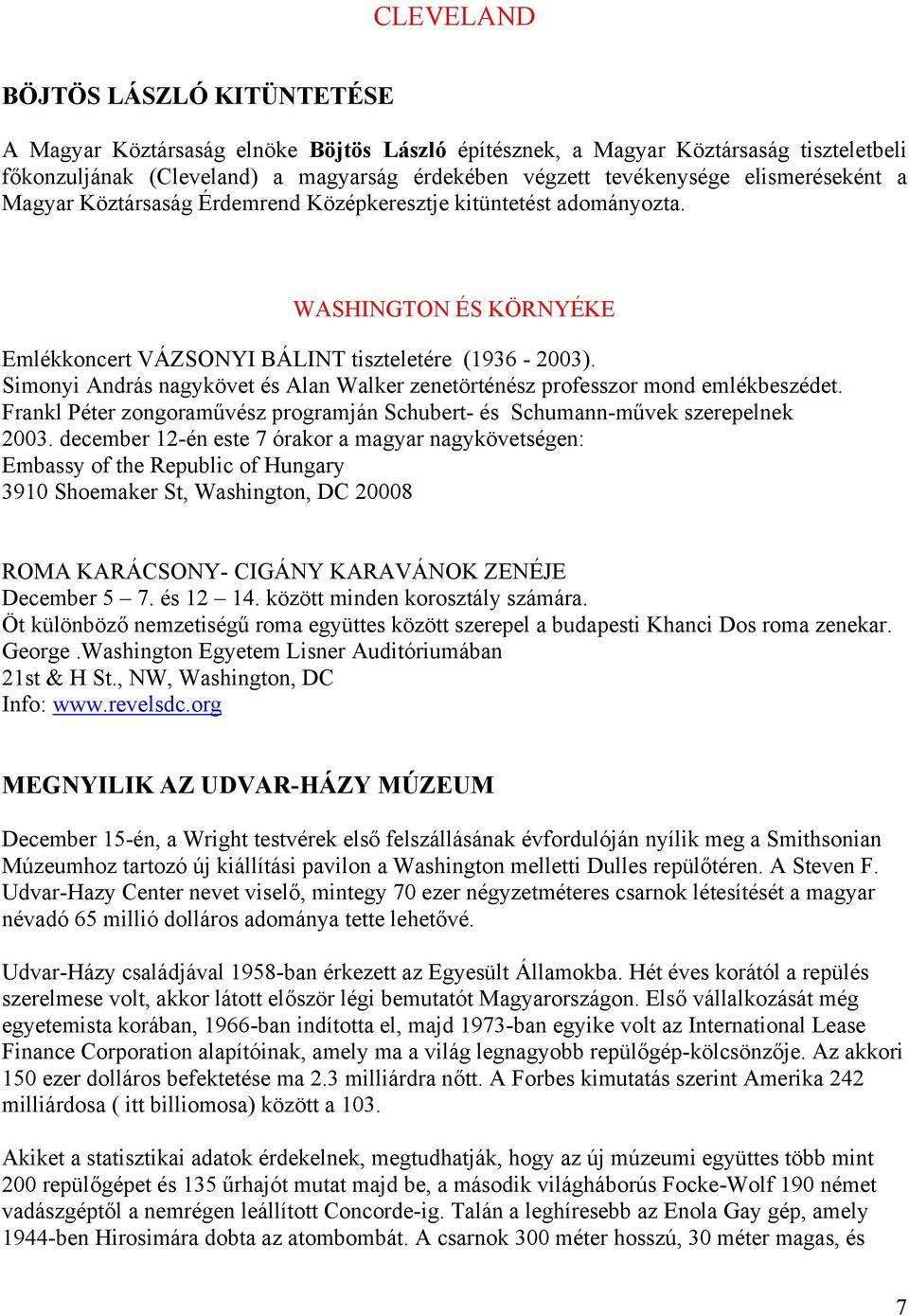 Simonyi András nagykövet és Alan Walker zenetörténész professzor mond emlékbeszédet. Frankl Péter zongoraművész programján Schubert- és Schumann-művek szerepelnek 2003.