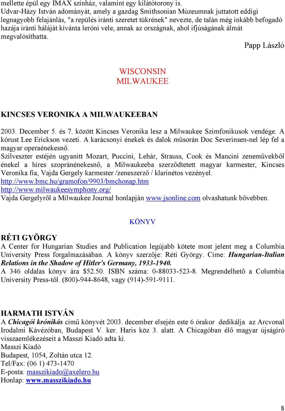 háláját kívánta leróni vele, annak az országnak, ahol ifjúságának álmát megvalósíthatta. Papp László WISCONSIN MILWAUKEE KINCSES VERONIKA A MILWAUKEEBAN 2003. December 5. és 7.