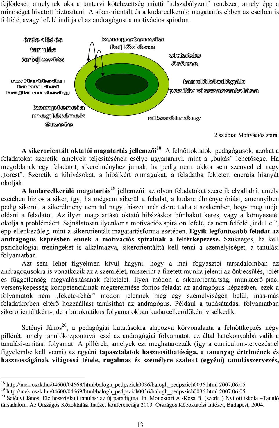 sz ábra: Motivációs spirál A sikerorientált oktatói magatartás jellemzõi 18 : A felnõttoktatók, pedagógusok, azokat a feladatokat szeretik, amelyek teljesítésének esélye ugyanannyi, mint a bukás