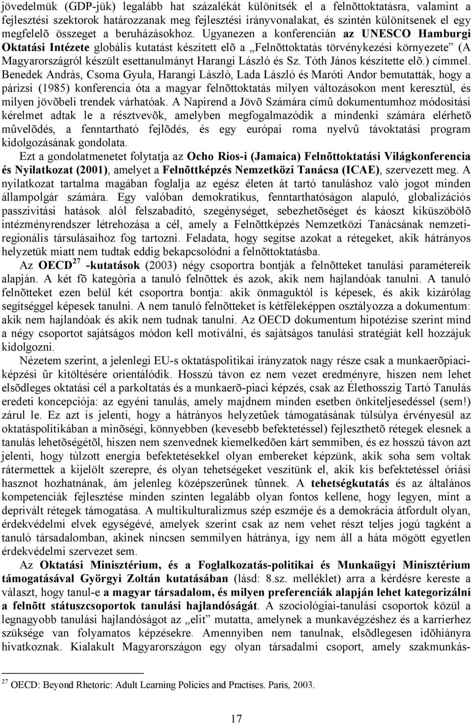 Ugyanezen a konferencián az UNESCO Hamburgi Oktatási Intézete globális kutatást készített elõ a Felnõttoktatás törvénykezési környezete (A Magyarországról készült esettanulmányt Harangi László és Sz.