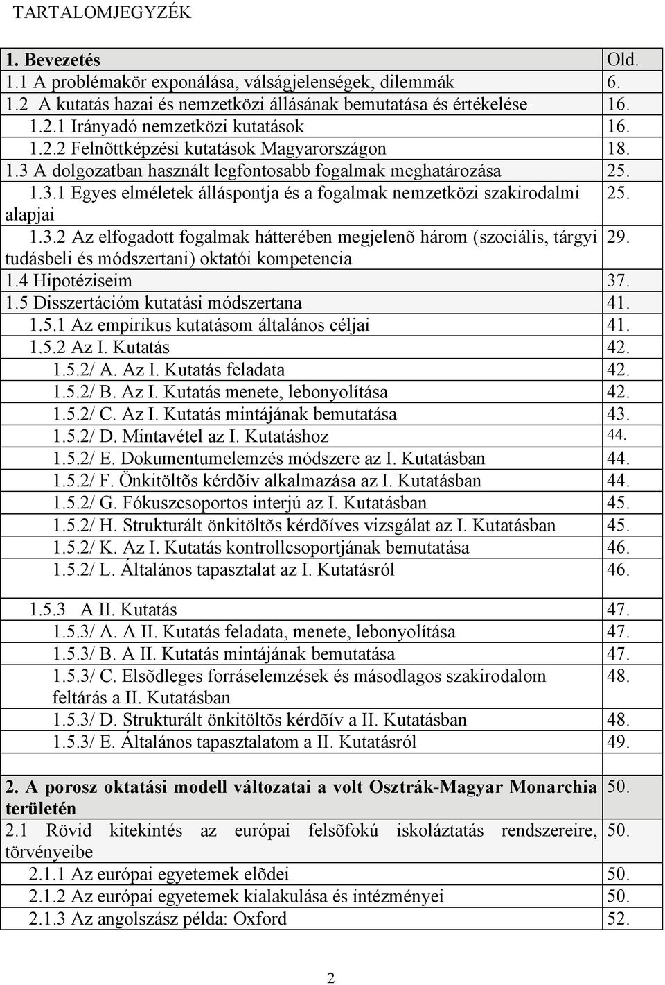 alapjai 1.3.2 Az elfogadott fogalmak hátterében megjelenõ három (szociális, tárgyi 29. tudásbeli és módszertani) oktatói kompetencia 1.4 Hipotéziseim 37. 1.5 