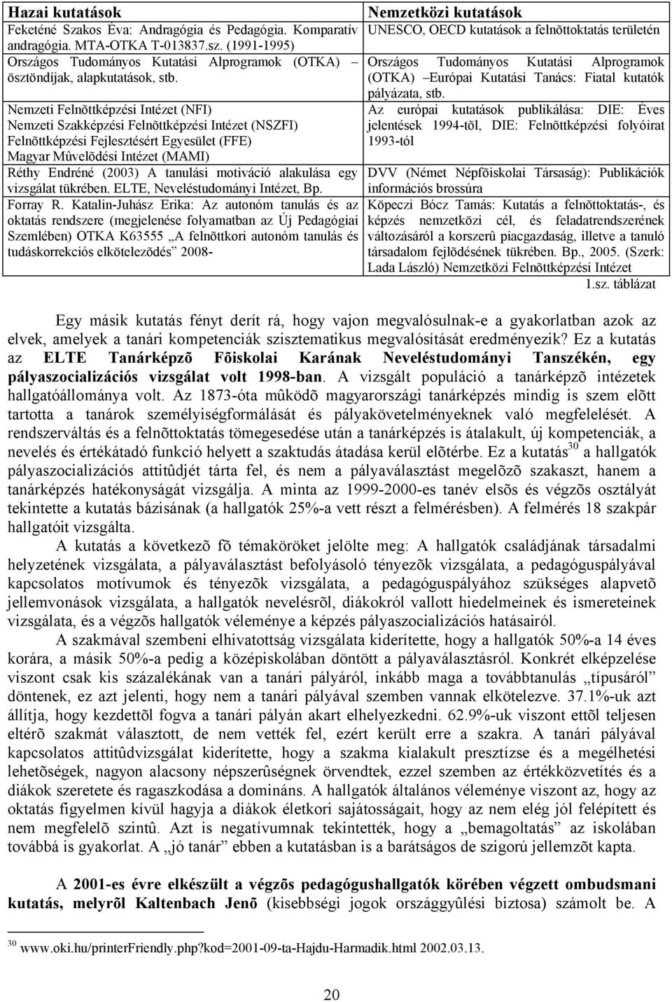motiváció alakulása egy vizsgálat tükrében. ELTE, Neveléstudományi Intézet, Bp. Forray R.