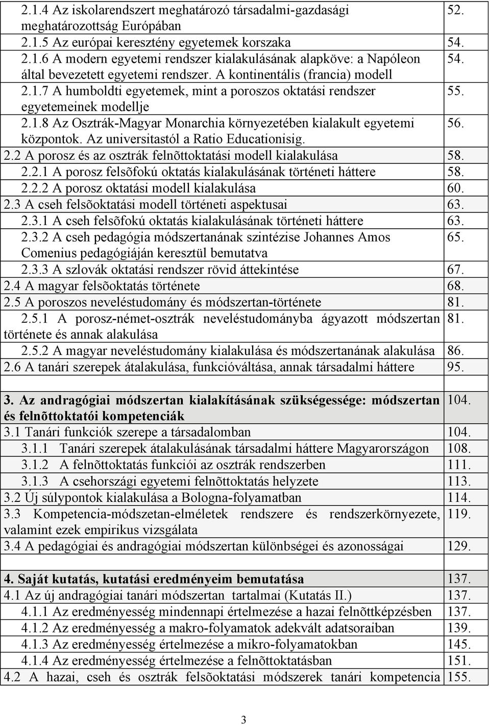 központok. Az universitastól a Ratio Educationisig. 2.2 A porosz és az osztrák felnõttoktatási modell kialakulása 58. 2.2.1 A porosz felsõfokú oktatás kialakulásának történeti háttere 58. 2.2.2 A porosz oktatási modell kialakulása 60.