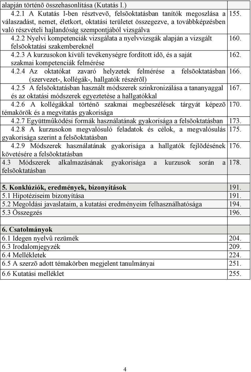 2 Nyelvi kompetenciák vizsgálata a nyelvvizsgák alapján a vizsgált 160. felsõoktatási szakembereknél 4.2.3 A kurzusokon kívüli tevékenységre fordított idõ, és a saját 162.