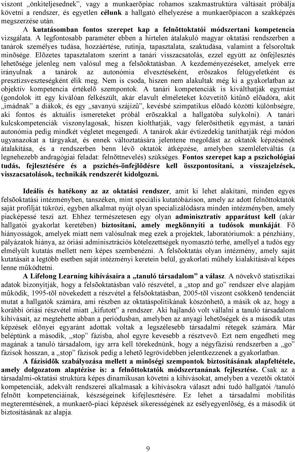 A legfontosabb paraméter ebben a hirtelen átalakuló magyar oktatási rendszerben a tanárok személyes tudása, hozzáértése, rutinja, tapasztalata, szaktudása, valamint a felsoroltak minõsége.