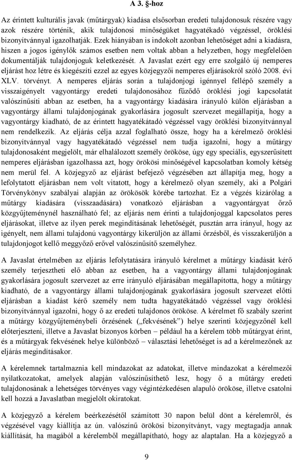 Ezek hiányában is indokolt azonban lehetőséget adni a kiadásra, hiszen a jogos igénylők számos esetben nem voltak abban a helyzetben, hogy megfelelően dokumentálják tulajdonjoguk keletkezését.