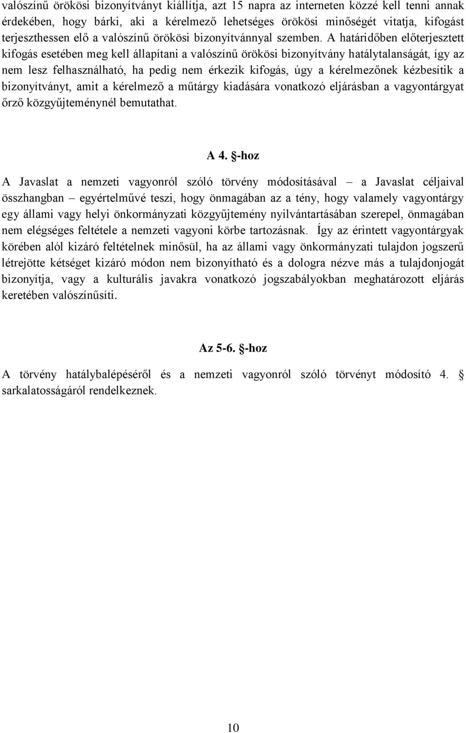 A határidőben előterjesztett kifogás esetében meg kell állapítani a valószínű örökösi bizonyítvány hatálytalanságát, így az nem lesz felhasználható, ha pedig nem érkezik kifogás, úgy a kérelmezőnek