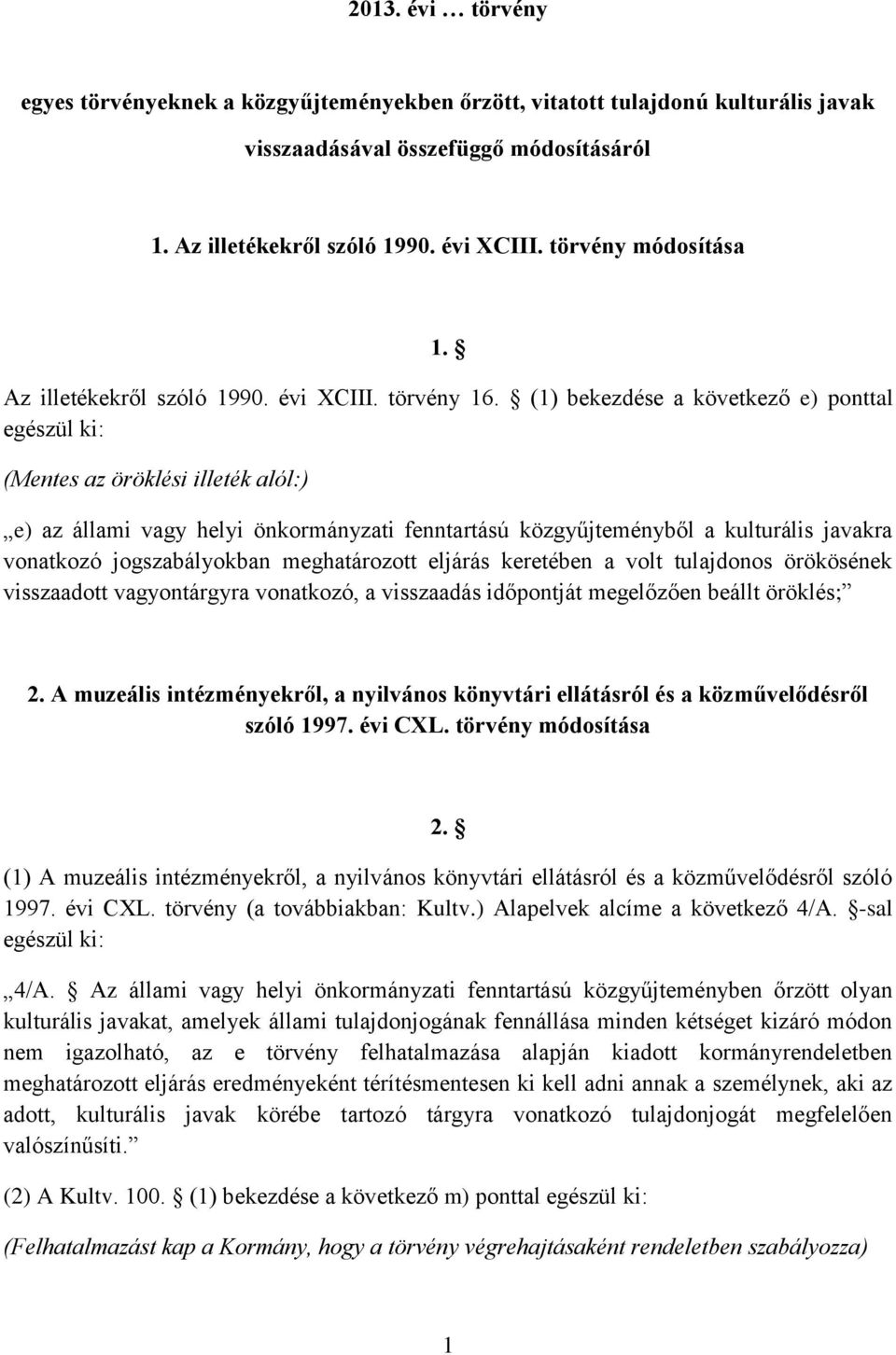 (1) bekezdése a következő e) ponttal egészül ki: (Mentes az öröklési illeték alól:) e) az állami vagy helyi önkormányzati fenntartású közgyűjteményből a kulturális javakra vonatkozó jogszabályokban