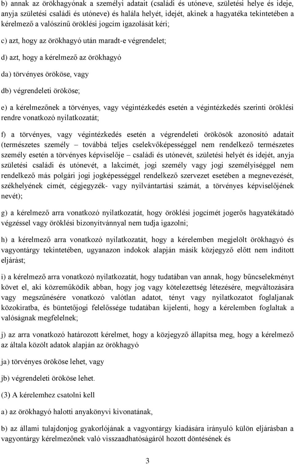 kérelmezőnek a törvényes, vagy végintézkedés esetén a végintézkedés szerinti öröklési rendre vonatkozó nyilatkozatát; f) a törvényes, vagy végintézkedés esetén a végrendeleti örökösök azonosító