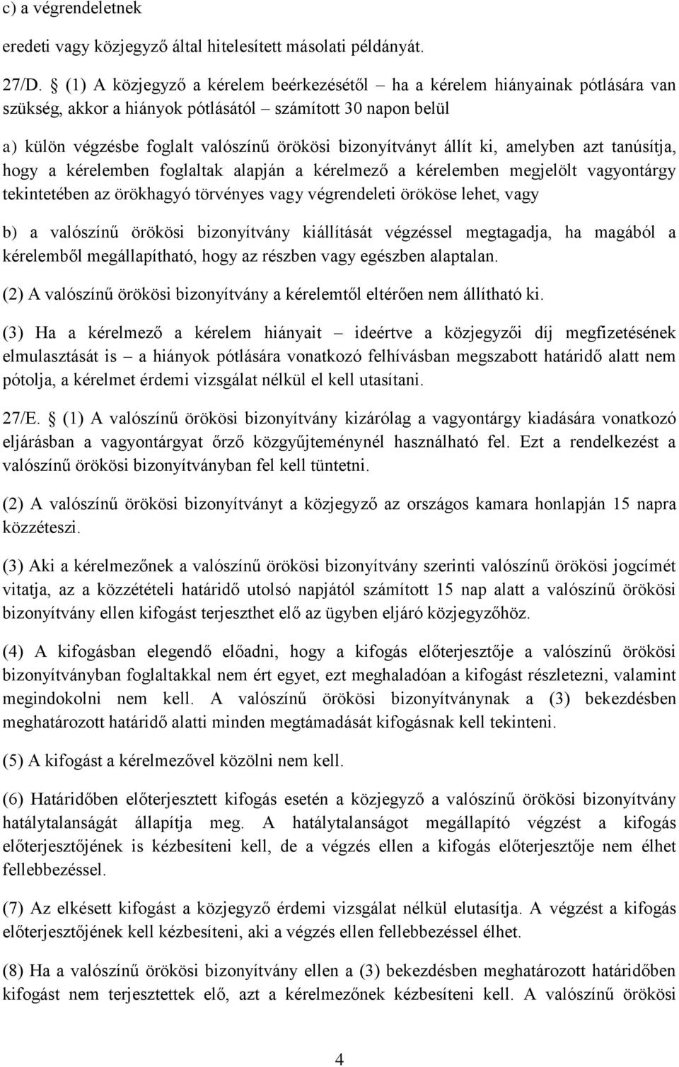 állít ki, amelyben azt tanúsítja, hogy a kérelemben foglaltak alapján a kérelmező a kérelemben megjelölt vagyontárgy tekintetében az örökhagyó törvényes vagy végrendeleti örököse lehet, vagy b) a