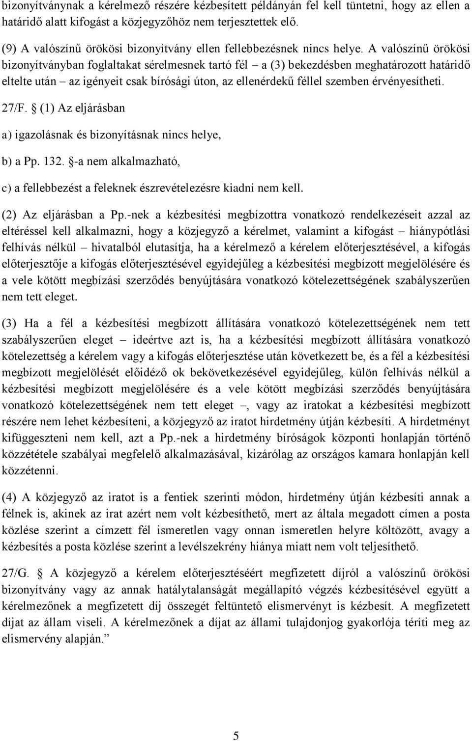 A valószínű örökösi bizonyítványban foglaltakat sérelmesnek tartó fél a (3) bekezdésben meghatározott határidő eltelte után az igényeit csak bírósági úton, az ellenérdekű féllel szemben