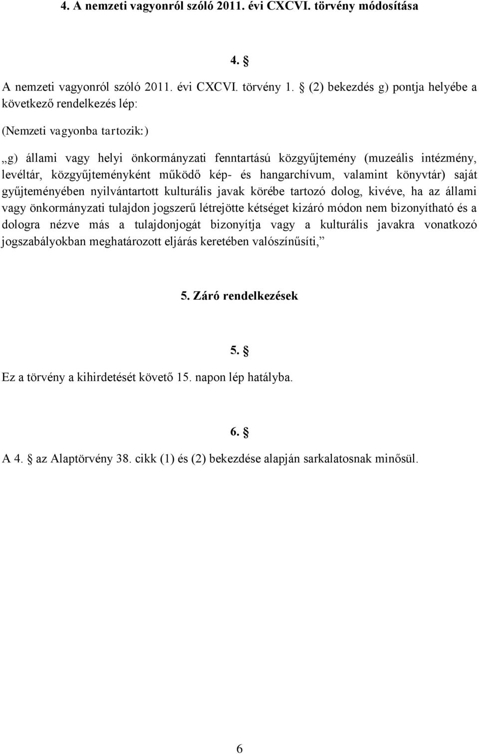 működő kép- és hangarchívum, valamint könyvtár) saját gyűjteményében nyilvántartott kulturális javak körébe tartozó dolog, kivéve, ha az állami vagy önkormányzati tulajdon jogszerű létrejötte