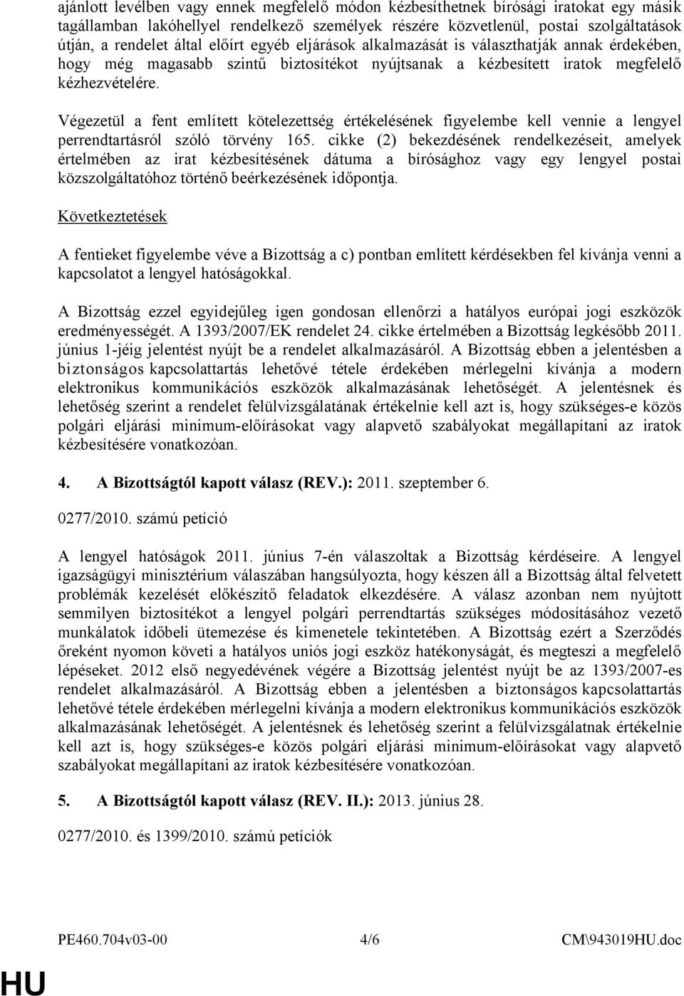 Végezetül a fent említett kötelezettség értékelésének figyelembe kell vennie a lengyel perrendtartásról szóló törvény 165.