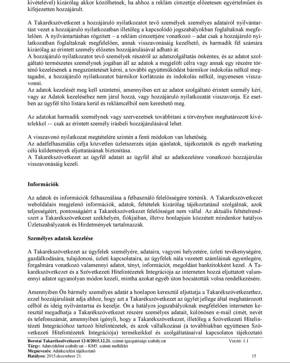 A nyilvántartásban rögzített a reklám címzettjére vonatkozó adat csak a hozzájáruló nyilatkozatban foglaltaknak megfelelően, annak visszavonásáig kezelhető, és harmadik fél számára kizárólag az