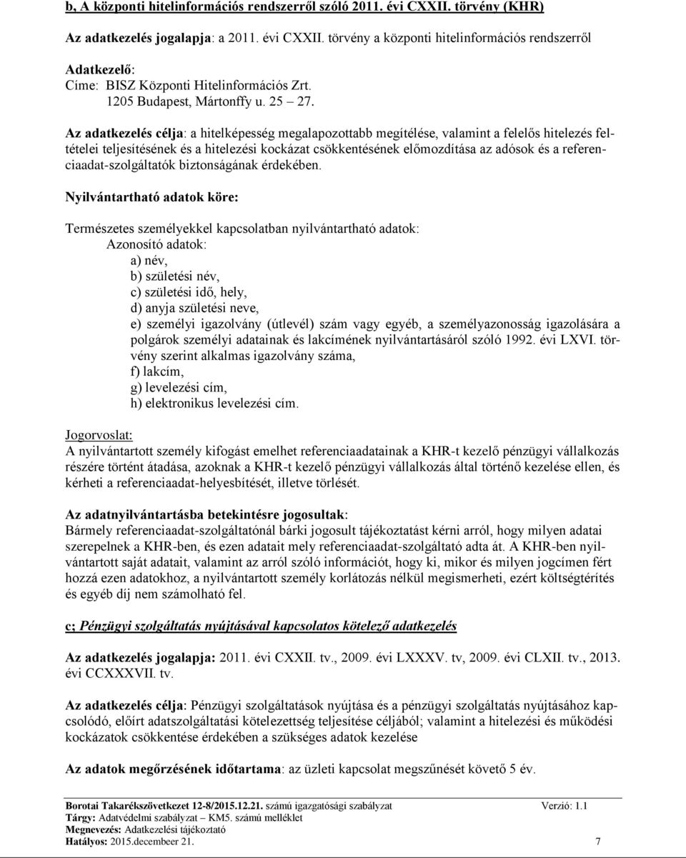 Az adatkezelés célja: a hitelképesség megalapozottabb megítélése, valamint a felelős hitelezés feltételei teljesítésének és a hitelezési kockázat csökkentésének előmozdítása az adósok és a