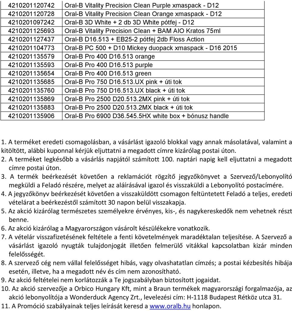 513 + EB25-2 pótfej 2db Floss Action 4210201104773 Oral-B PC 500 + D10 Mickey duopack xmaspack - D16 2015 4210201135579 Oral-B Pro 400 D16.513 orange 4210201135593 Oral-B Pro 400 D16.