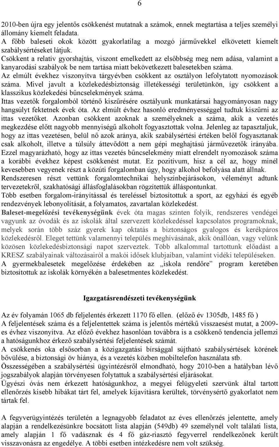 Csökkent a relatív gyorshajtás, viszont emelkedett az elsőbbség meg nem adása, valamint a kanyarodási szabályok be nem tartása miatt bekövetkezett balesetekben száma.