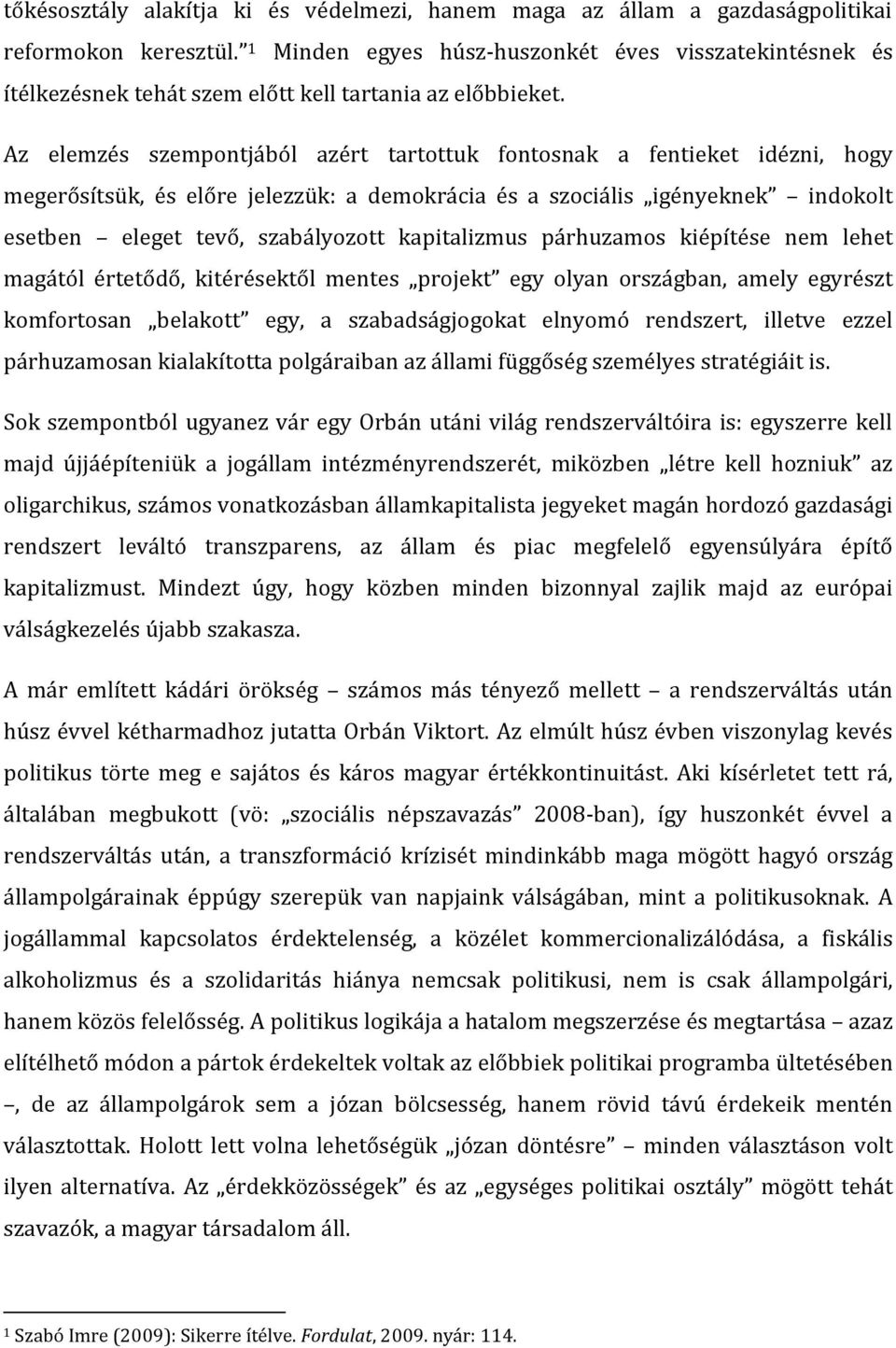 Az elemzés szempontjából azért tartottuk fontosnak a fentieket idézni, hogy megerősítsük, és előre jelezzük: a demokrácia és a szociális igényeknek indokolt esetben eleget tevő, szabályozott