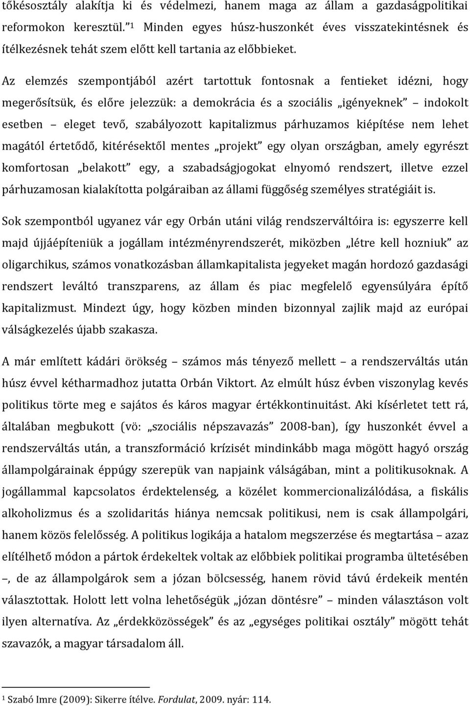 Az elemzés szempontjából azért tartottuk fontosnak a fentieket idézni, hogy megerősítsük, és előre jelezzük: a demokrácia és a szociális igényeknek indokolt esetben eleget tevő, szabályozott