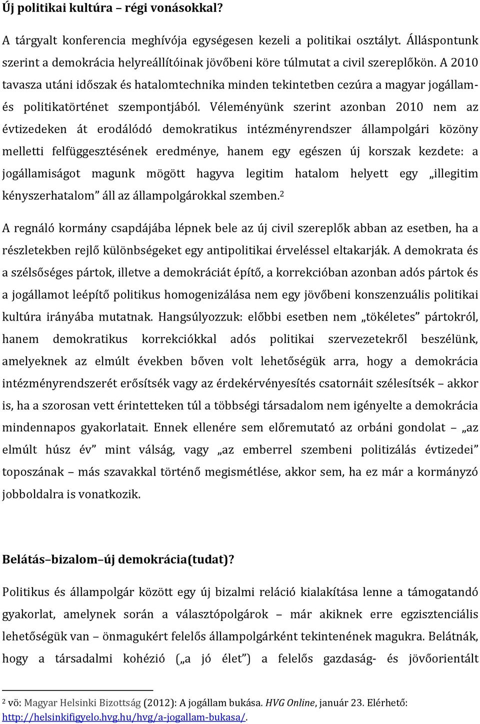 A 2010 tavasza utáni időszak és hatalomtechnika minden tekintetben cezúra a magyar jogállamés politikatörténet szempontjából.