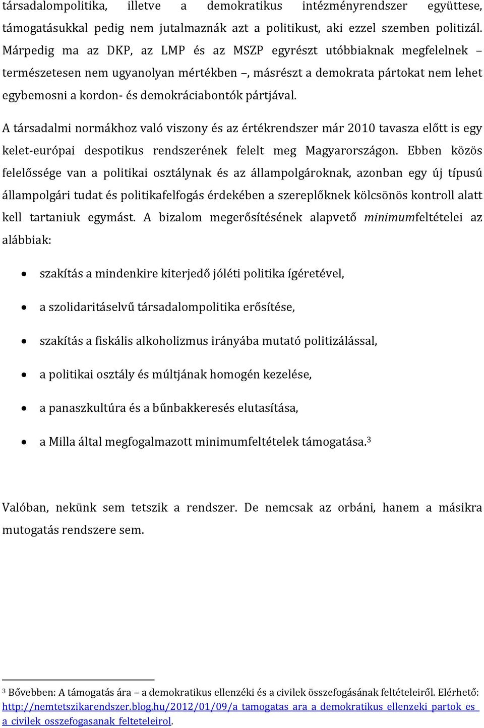 pártjával. A társadalmi normákhoz való viszony és az értékrendszer már 2010 tavasza előtt is egy kelet-európai despotikus rendszerének felelt meg Magyarországon.