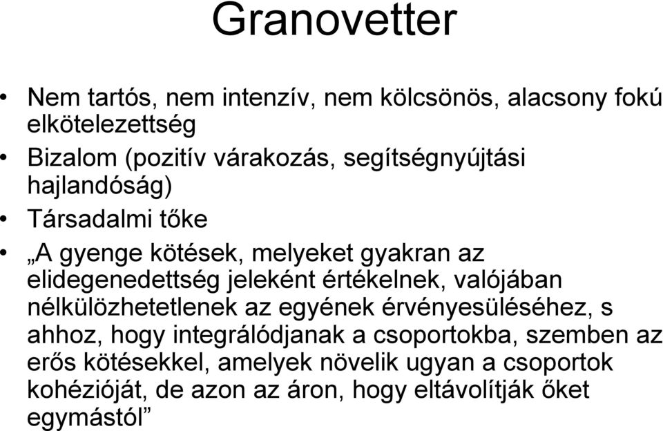 értékelnek, valójában nélkülözhetetlenek az egyének érvényesüléséhez, s ahhoz, hogy integrálódjanak a csoportokba,